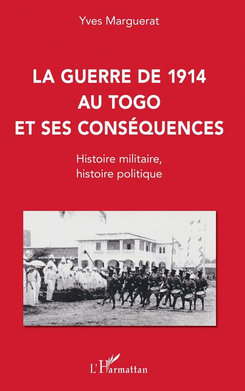 La guerre de 1914 au Togo et ses conséquences Histoire militaire, histoire politique