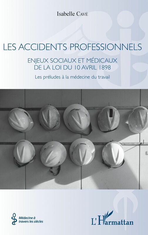 Les accidents professionnels Enjeux sociaux et médicaux de la loi du 10 avril 1898 - Les préludes à la médecine du travail