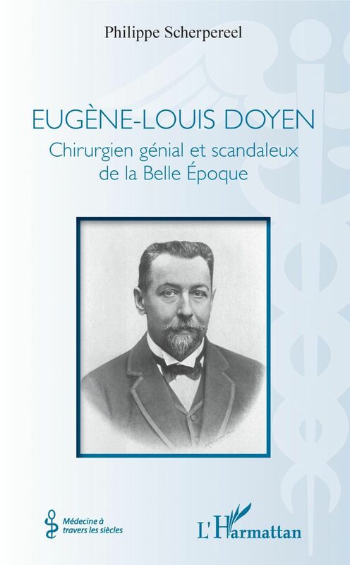 Eugène-Louis Doyen Chirurgien génial et scandaleux de la Belle Époque