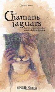 Les chamans jaguars Récit inspiré par les mythes et les symboles amérindiens