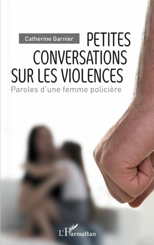 Petites conversations sur les violences Paroles d'une femme policière