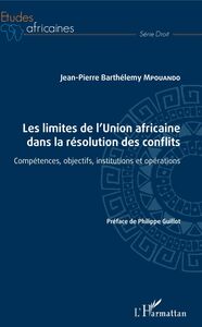 Les limites de l'Union africaine dans la résolution des conflits Compétences, objectifs, institutions et opérations