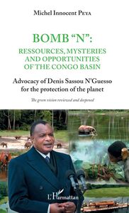 Bomb "N": ressources, mysteries and opportunities of the Congo Basin Advocacy of Denis Sassou N'Guesso for the protection of the planet - The green vision reviewed and deepened