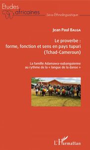 Le proverbe : forme, fonction et sens en pays tupuri (Tchad-Cameroun) La famille Adamawa-oubanguienne au rythme de la "langue de la danse"