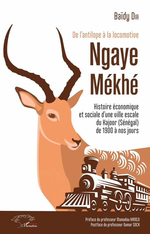 De l'antilope à la locomotive Ngaye Mékhé - Histoire économique et sociale d'une ville escale du Kajoor (Sénégal) de 1900 à nos jours