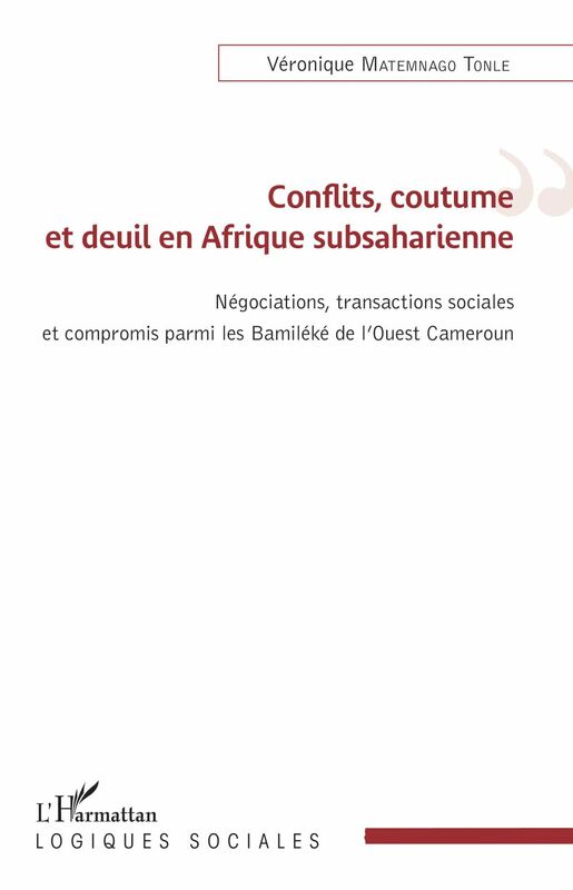 Conflits, coutume et deuil en Afrique subsaharienne Négations, transactions sociales et compromis parmi les Bamiléké de l'Ouest Cameroun