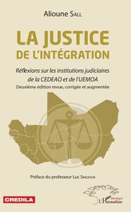 La justice de l'intégration Réflexions sur les institutions judiciaires de la CEDEAO et de l'UEMOA - deuxième édition revue, corrigée et augmentée