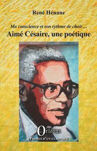 Aimé Césaire, une poétique Ma conscience et son rythme de chair...