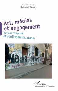 Art, médias et engagement Actions citoyennes et soulèvements arabes