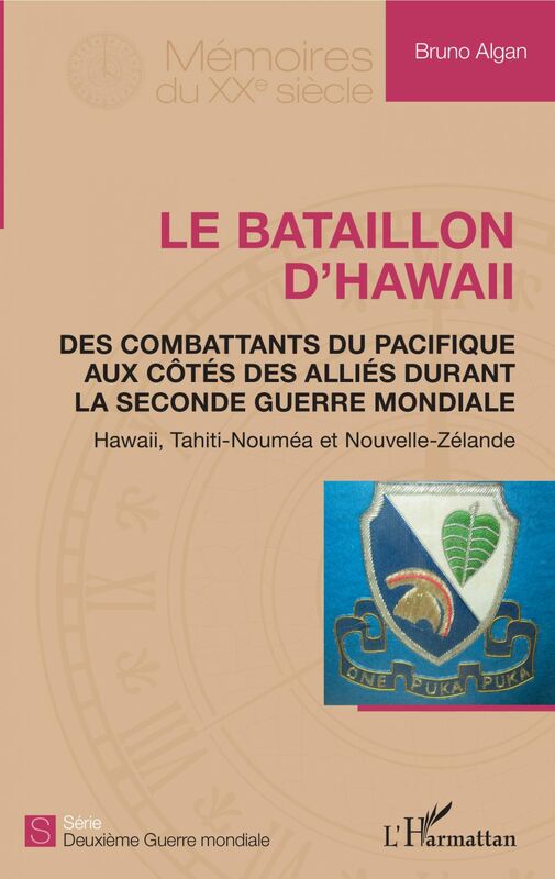 Le bataillon d'Hawaii Des combattants du pacifique aux côtés des alliés durant la seconde guerre mondiale - Hawaii, Tahiti-Nouméa et Nouvelle-Zélande