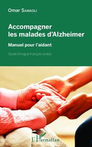 Accompagner les malades d'Alzheimer Manuel pour l'aidant - Guide bilingue français-arabe