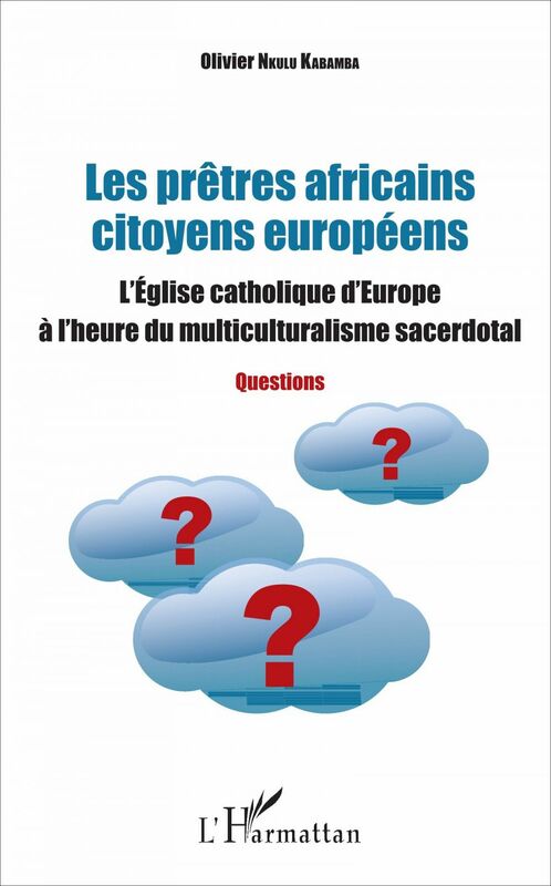 Les prêtres africains citoyens européens L'Eglise catholique d'Europe à l'heure du multiculturalisme sacerdotal - Questions