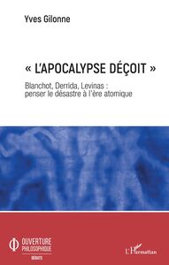 « L'apocalypse déçoit » Blanchot, Derrida, Levinas : penser le désastre à l'ère atomique
