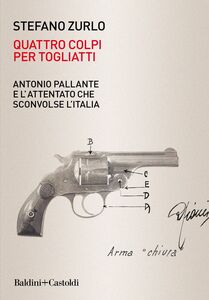Quattro colpi per Togliatti Antonio Pallante e l’attentato che sconvolse l’Italia