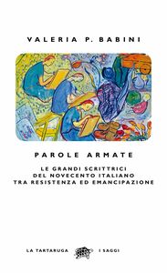 Parole armate Le grandi scrittrici del Novecento italiano  tra Resistenza ed emancipazione