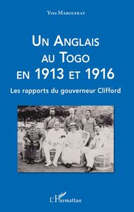 Un Anglais au Togo en 1913 et 1916 Les rapports du gouverneur Clifford