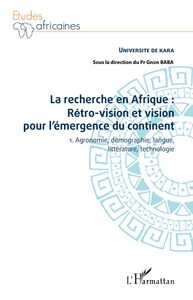 La recherche en Afrique Tome 1 : rétro-vision et vision pour l'émergence du continent 1. Agronomie, démographie, langue, littérature, technologie