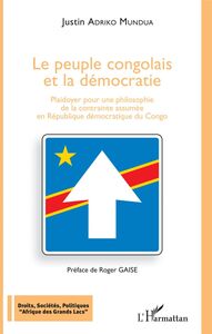 Le peuple congolais et la démocratie Plaidoyer pour une philosophie de la contrainte assumée - en République démocratique du Congo