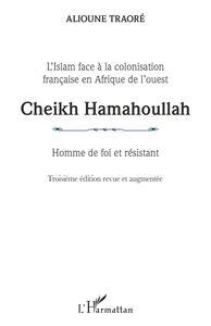 Cheikh Hamahoullah Homme de foi et résistant L'Islam face à la colonisation française en Afrique de l'ouest - Troisième édition revue et augmentée