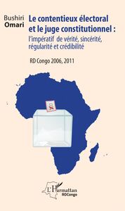 Le contentieux électoral et le juge institutionnel : l'impératif de vérité, sincérité, régularité et crédibilité RD Congo 2006, 2011