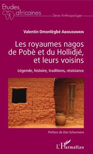 Les royaumes nagos de Pobè et du Hollidjé, et leurs voisins Légende, histoire, tradition, résistance