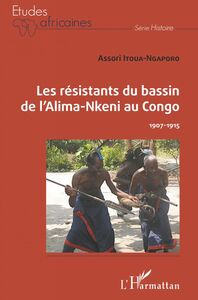 Les résistants du bassin de l'Alima-Nkeni au Congo 1907-1915