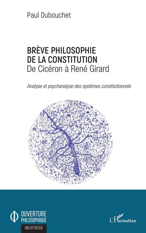 Brève philosophie de la constitution De Cicéron à René Girard - Analyse et psychanalyse des systèmes constitutionnels