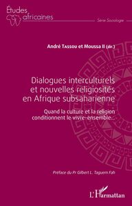 Dialogues interculturels et nouvelles religiosités en Afrique subsaharienne Quand la culture et la religion conditionnent le vivre-ensemble...