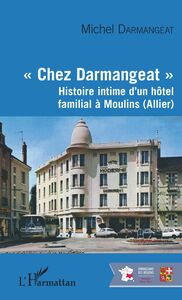 "Chez Darmangeat" Histoire intime d'un hôtel familial à Moulins (Allier)
