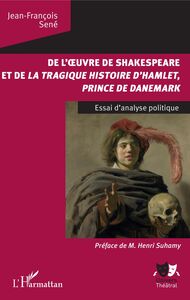 De l'oeuvre de Shakespeare et de la tragique histoire d'Hamlet, prince du Danemark Essai d'analyse politique