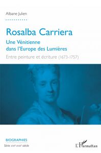 Rosalba Carriera Une Vénitienne dans l'Europe des Lumières - Entre peinture et écriture (1673-1757)