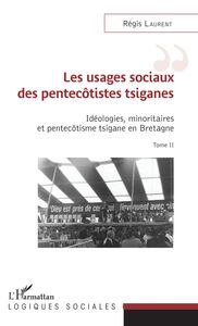 Les usages sociaux des pentecôtistes tsiganes Idéologies, minoritaires et pentecôtisme tsigane en Bretagne - Tome II