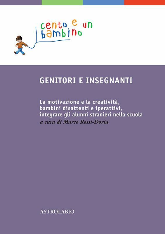 Genitori e insegnanti La motivazione e la creatività, bambini disattenti e iperattivi, integrare gli alunni stranieri nella scuola.