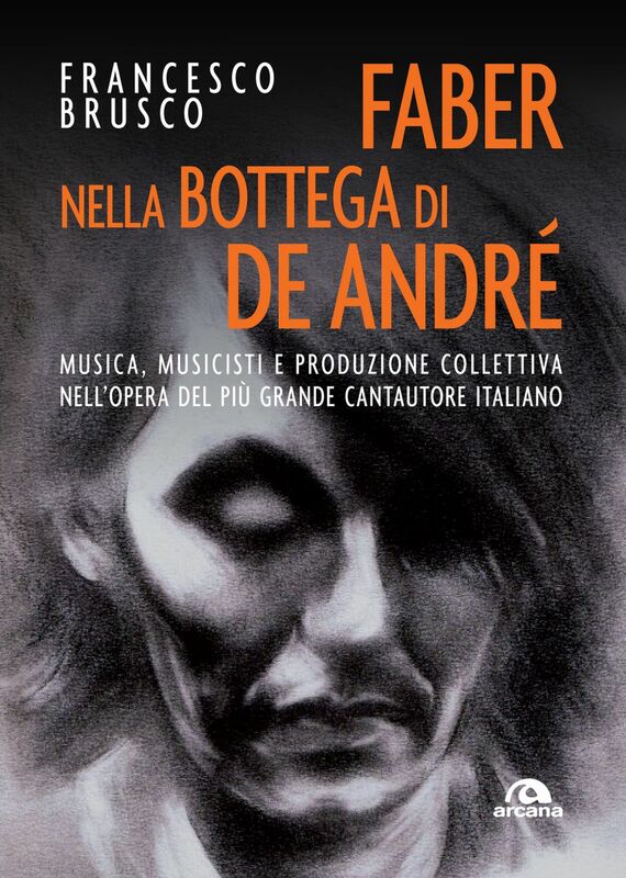 Faber nella bottega di De Andrè Musica, musicisti, produzione collettiva nellopera del più grande cantautore italiano