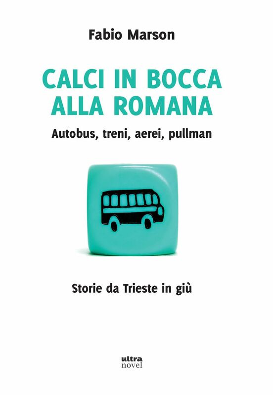 Calci in bocca alla romana Autobus, treni, aerei, pullman. Storie da Trieste in giù