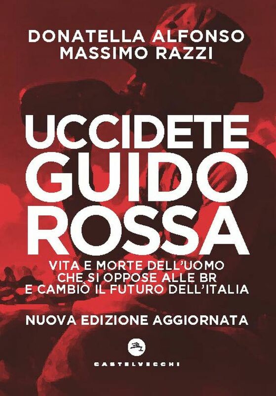 Uccidete Guido Rossa Vita e morte dell’uomo che si oppose alle Br e cambiò il futuro dell’Italia