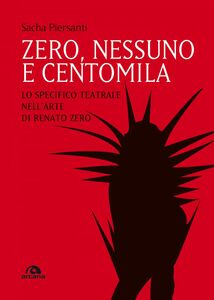 Zero, nessuno e centomila Lo specifico teatrale nell’arte di Renato Zero