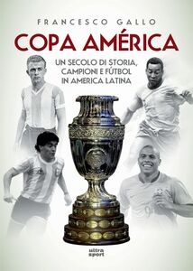 Copa América Un secolo di storia, campioni e fùtbol in America latina