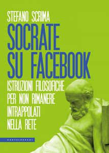 Socrate su Facebook Istruzioni filosofiche per non rimanere intrappolati nella rete