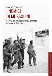 I nemici di Mussolini Storia della Resistenza armata al regime fascista