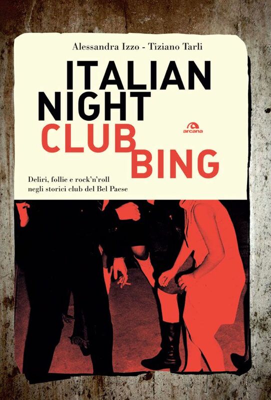 Italian Nightclubbing Deliri, follie e rock’n’roll negli storici club del Bel Paese