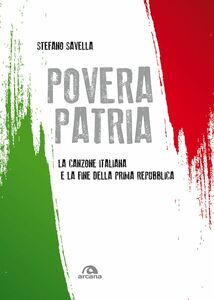 Povera patria La canzone italiana e la fine della Prima Repubblica