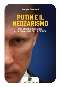 Putin e il neozarismo Dal crollo dell'Urss alla conquista della Crimea