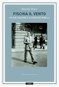 Fischia il vento Felice Cascione e il canto dei ribelli