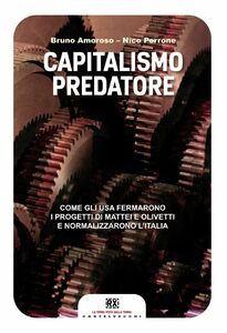 Capitalismo predatore Come gli Usa fermarono i progetti di Mattei e Olivetti e normalizzarono l’Italia