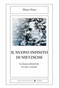 Il nuovo infinito di Nietzsche La futura obiettività tra arte e scienza
