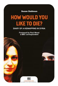 How would you like to die? Diary of a kidnapping in Syria