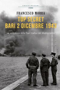 Top secret, Bari 2 dicembre 1943 La vera storia della Pearl Harbor del Mediterraneo