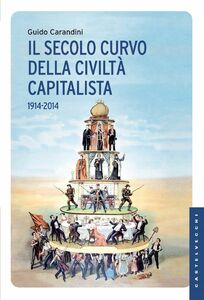 Il secolo curvo della civiltà capitalista 1914-2014