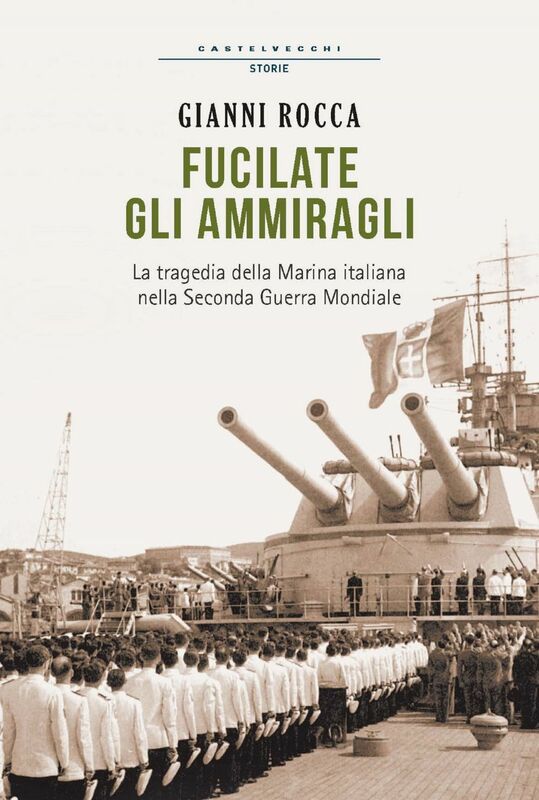 Fucilate gli ammiragli La tragedia della marina italiana nella seconda guerra mondiale